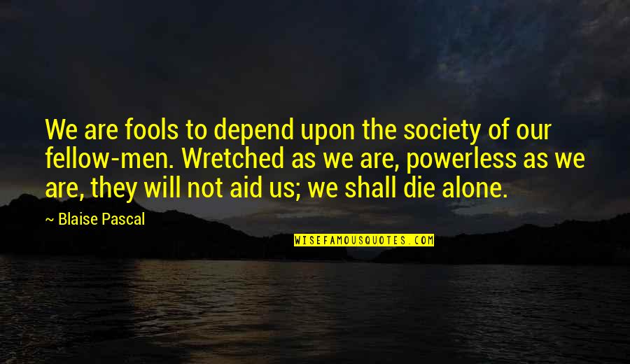 Still Life Of A Woodpecker Quotes By Blaise Pascal: We are fools to depend upon the society Still Life Of A Woodpecker Quotes By Blaise Pascal: We are fools to depend upon the society