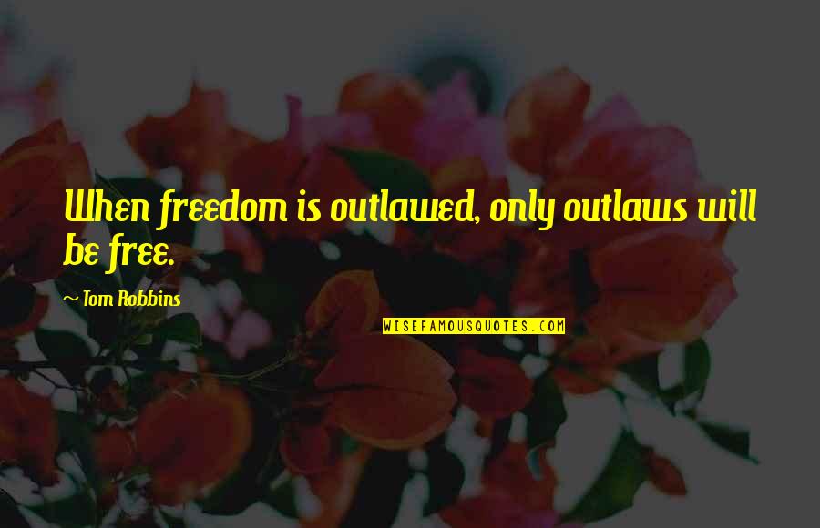 Still Life Of A Woodpecker Quotes By Tom Robbins: When freedom is outlawed, only outlaws will be Still Life Of A Woodpecker Quotes By Tom Robbins: When freedom is outlawed, only outlaws will be