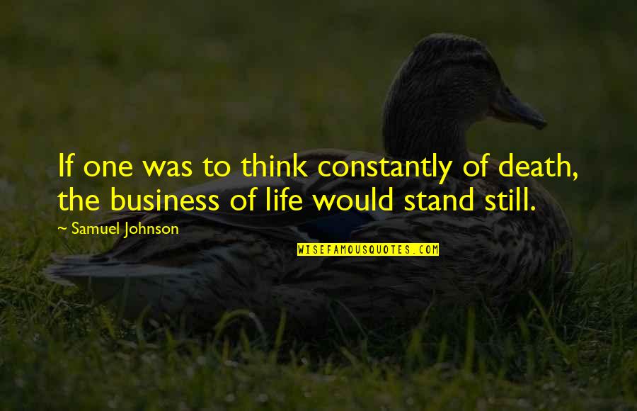 Still Life Quotes By Samuel Johnson: If one was to think constantly of death,
