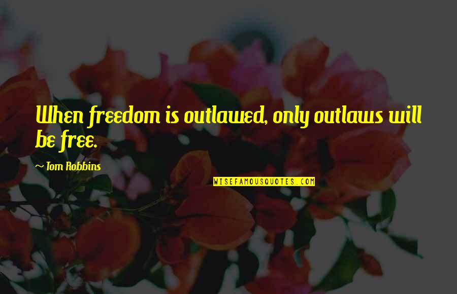 Still Life Quotes By Tom Robbins: When freedom is outlawed, only outlaws will be