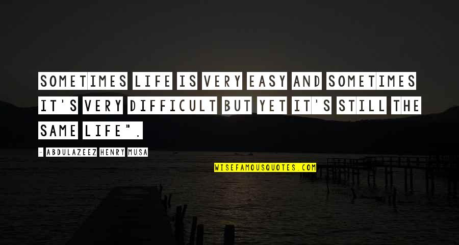 Still Life Quotes Quotes By Abdulazeez Henry Musa: Sometimes life is very easy and sometimes it's
