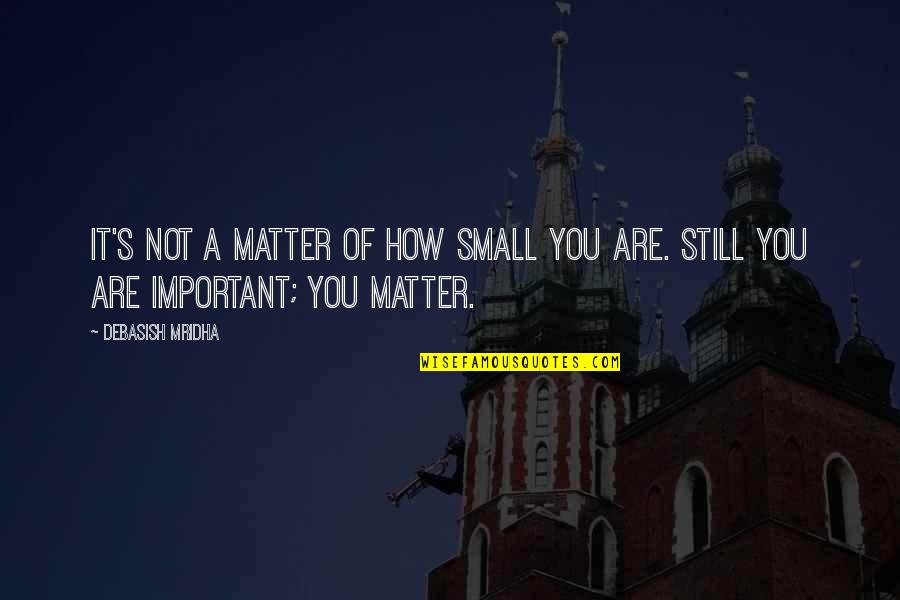 Still Life Quotes Quotes By Debasish Mridha: It's not a matter of how small you