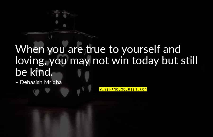 Still Life Quotes Quotes By Debasish Mridha: When you are true to yourself and loving,