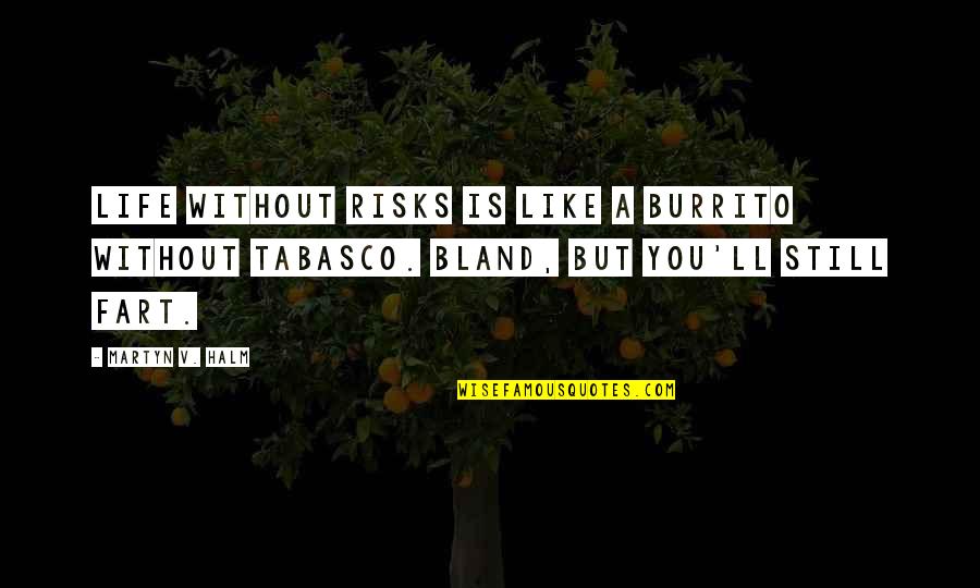 Still Life Quotes Quotes By Martyn V. Halm: Life without risks is like a burrito without