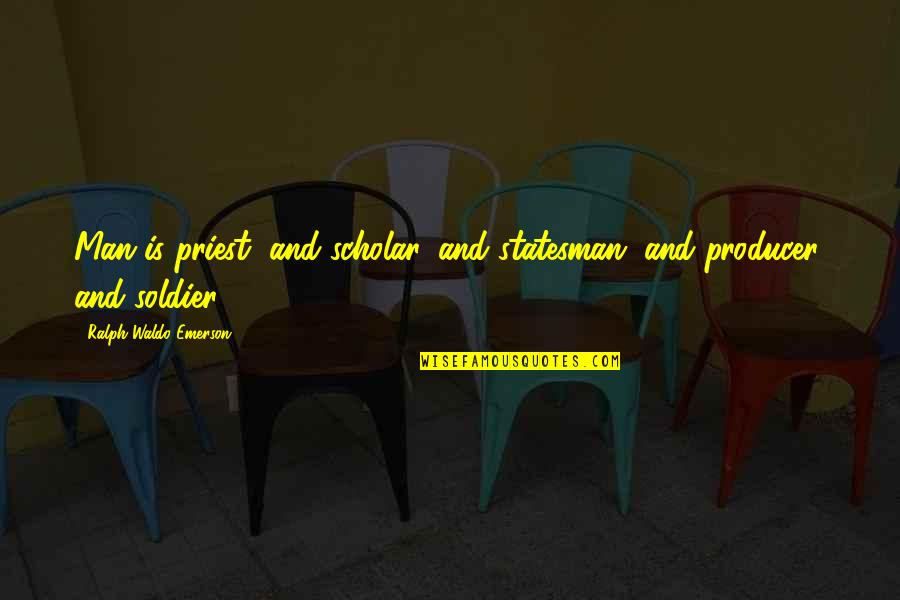 Still Life Related Quotes By Ralph Waldo Emerson: Man is priest, and scholar, and statesman, and