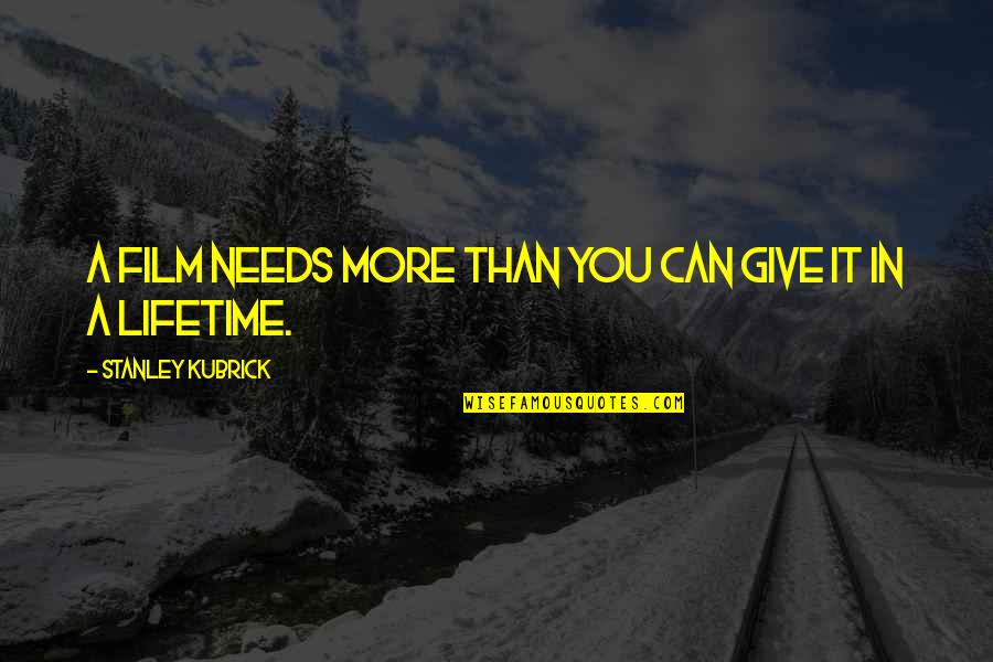 Still Life Related Quotes By Stanley Kubrick: A film needs more than you can give