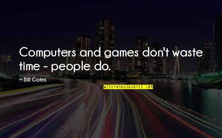 Still Life With Woodpecker Tequila Quotes By Bill Gates: Computers and games don't waste time - people Still Life With Woodpecker Tequila Quotes By Bill Gates: Computers and games don't waste time - people