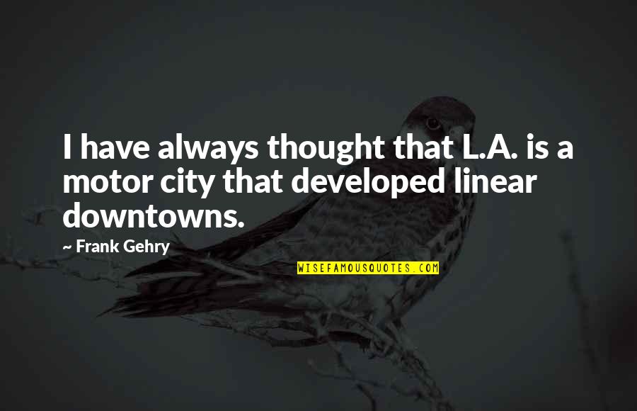 Still Lifes Quotes By Frank Gehry: I have always thought that L.A. is a