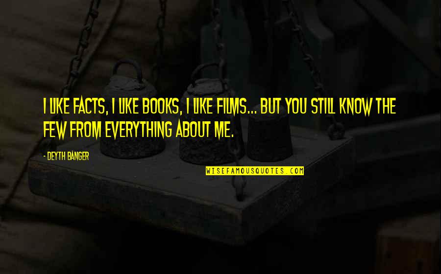 Still Like You Quotes By Deyth Banger: I like facts, I like books, I like Still Like You Quotes By Deyth Banger: I like facts, I like books, I like