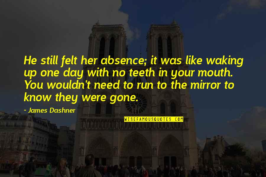 Still Like You Quotes By James Dashner: He still felt her absence; it was like Still Like You Quotes By James Dashner: He still felt her absence; it was like