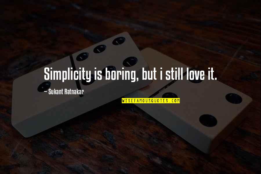 Still Love Each Other Quotes By Sukant Ratnakar: Simplicity is boring, but i still love it.