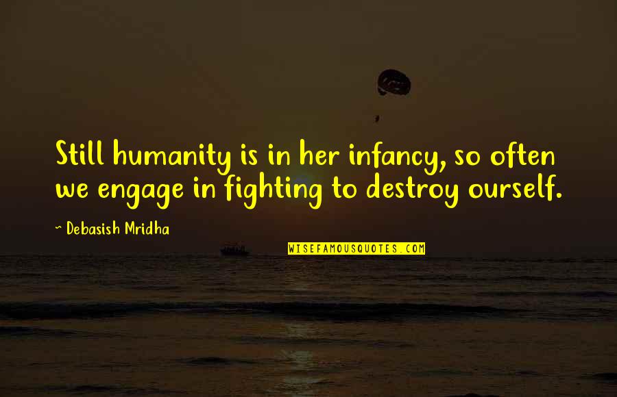 Still Love Her Quotes By Debasish Mridha: Still humanity is in her infancy, so often