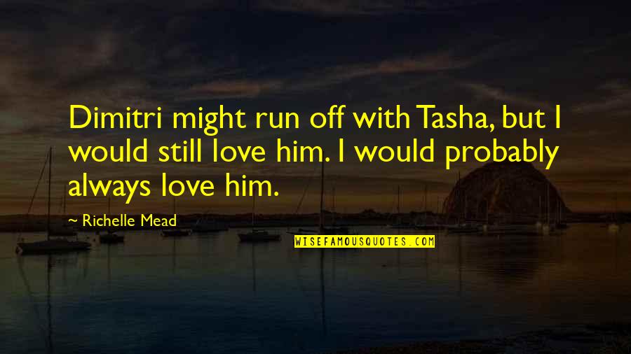 Still Love Him Quotes By Richelle Mead: Dimitri might run off with Tasha, but I