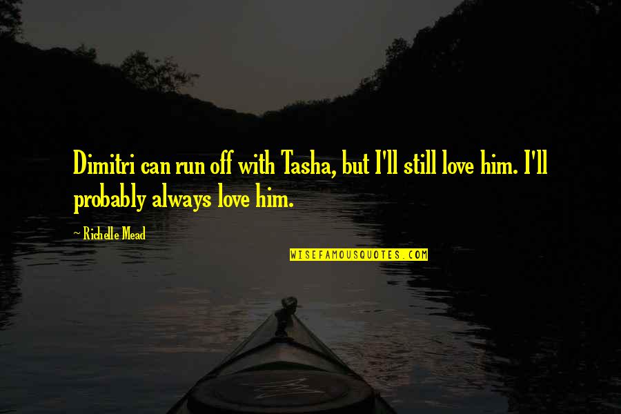 Still Love Him Quotes By Richelle Mead: Dimitri can run off with Tasha, but I'll