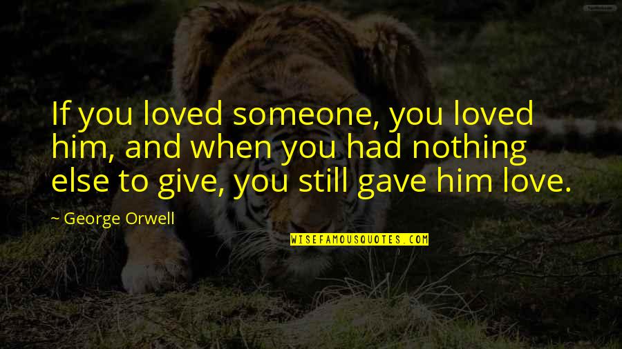 Still Love Someone Quotes By George Orwell: If you loved someone, you loved him, and