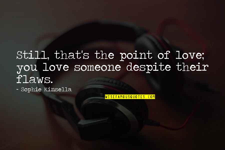 Still Love Someone Quotes By Sophie Kinsella: Still, that's the point of love; you love