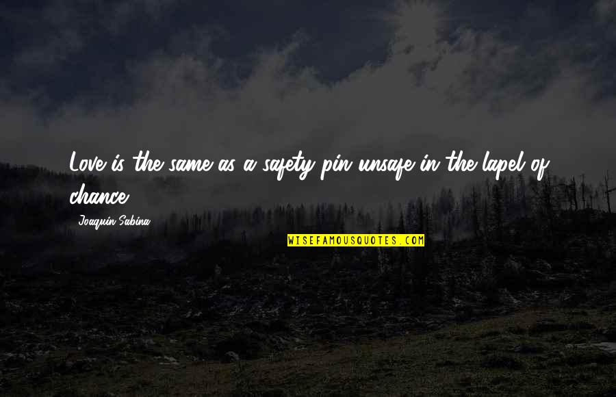 Still Love You The Same Quotes By Joaquin Sabina: Love is the same as a safety pin Still Love You The Same Quotes By Joaquin Sabina: Love is the same as a safety pin