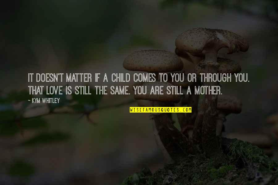 Still Love You The Same Quotes By Kym Whitley: It doesn't matter if a child comes to Still Love You The Same Quotes By Kym Whitley: It doesn't matter if a child comes to