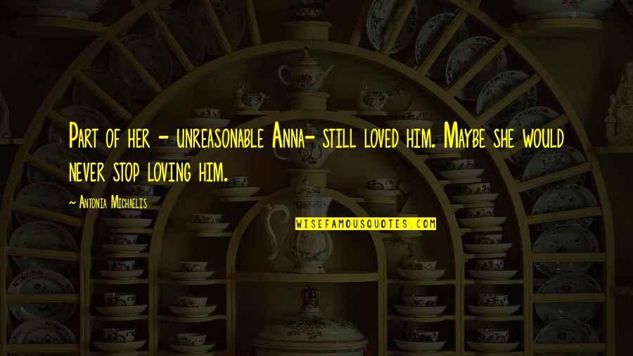 Still Loving An Ex Quotes By Antonia Michaelis: Part of her - unreasonable Anna- still loved Still Loving An Ex Quotes By Antonia Michaelis: Part of her - unreasonable Anna- still loved