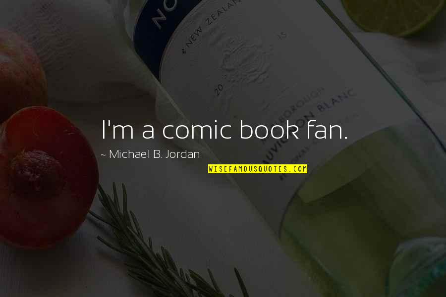 Still Loving Her Quotes By Michael B. Jordan: I'm a comic book fan.