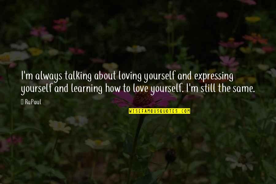Still Loving You Quotes By RuPaul: I'm always talking about loving yourself and expressing