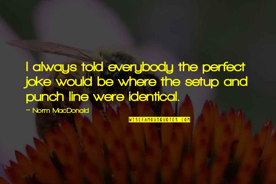 Still Loving Your Ex Boyfriend Quotes By Norm MacDonald: I always told everybody the perfect joke would