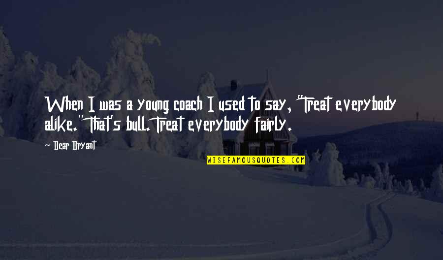 Still Mad At Me Quotes By Bear Bryant: When I was a young coach I used Still Mad At Me Quotes By Bear Bryant: When I was a young coach I used
