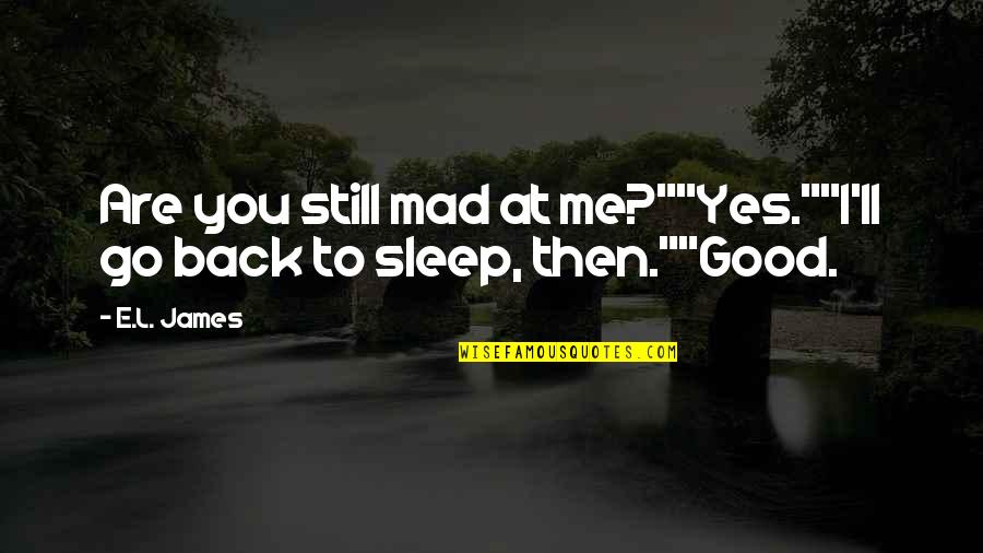 Still Mad At Me Quotes By E.L. James: Are you still mad at me?""Yes.""I'll go back