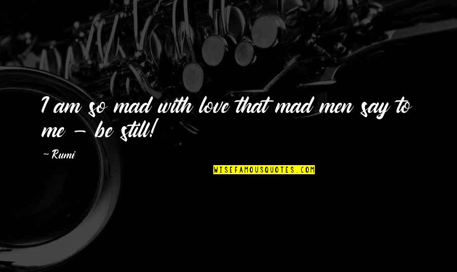 Still Mad At Me Quotes By Rumi: I am so mad with love that mad