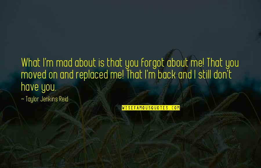 Still Mad At Me Quotes By Taylor Jenkins Reid: What I'm mad about is that you forgot Still Mad At Me Quotes By Taylor Jenkins Reid: What I'm mad about is that you forgot