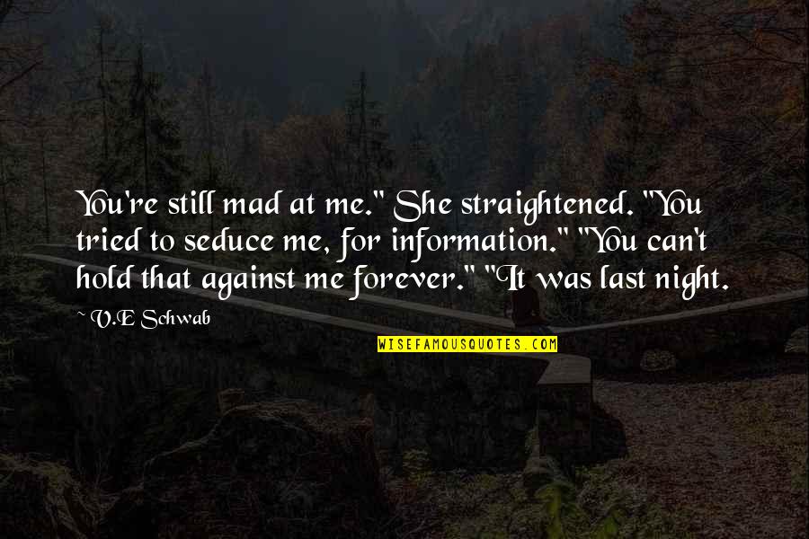 Still Mad At Me Quotes By V.E Schwab: You're still mad at me." She straightened. "You Still Mad At Me Quotes By V.E Schwab: You're still mad at me." She straightened. "You