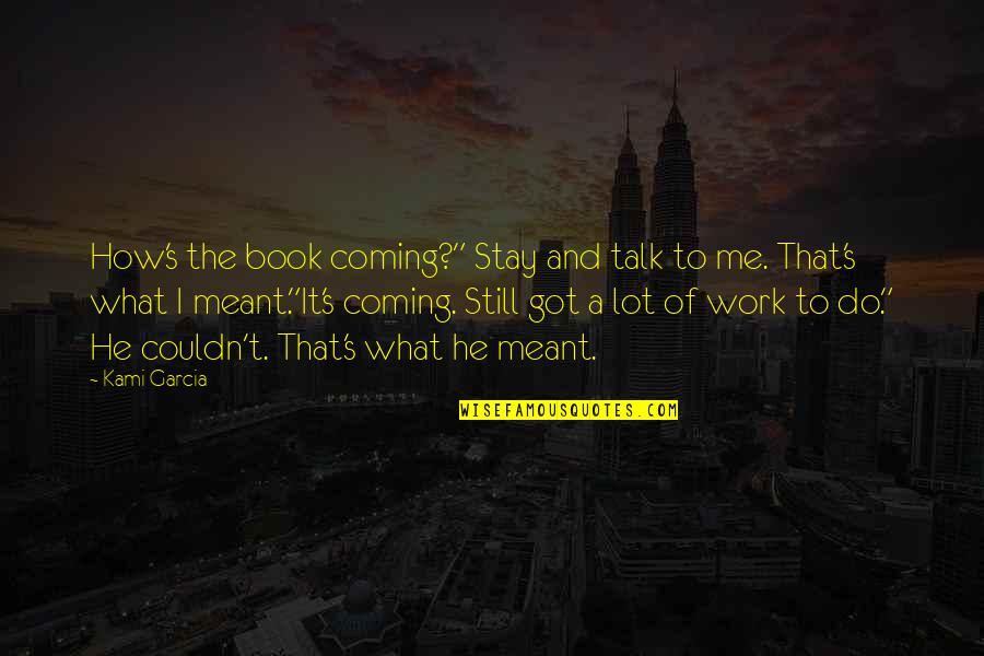 Still Me Book Quotes By Kami Garcia: How's the book coming?" Stay and talk to