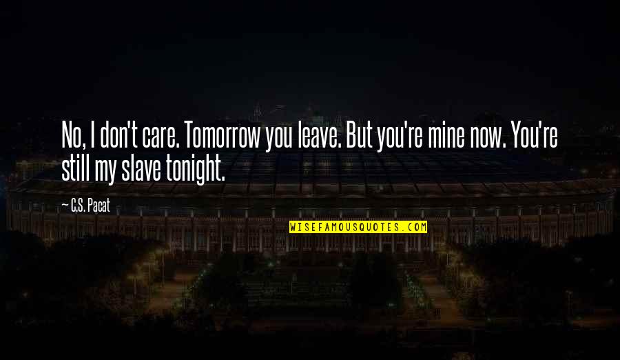 Still Mine Quotes By C.S. Pacat: No, I don't care. Tomorrow you leave. But