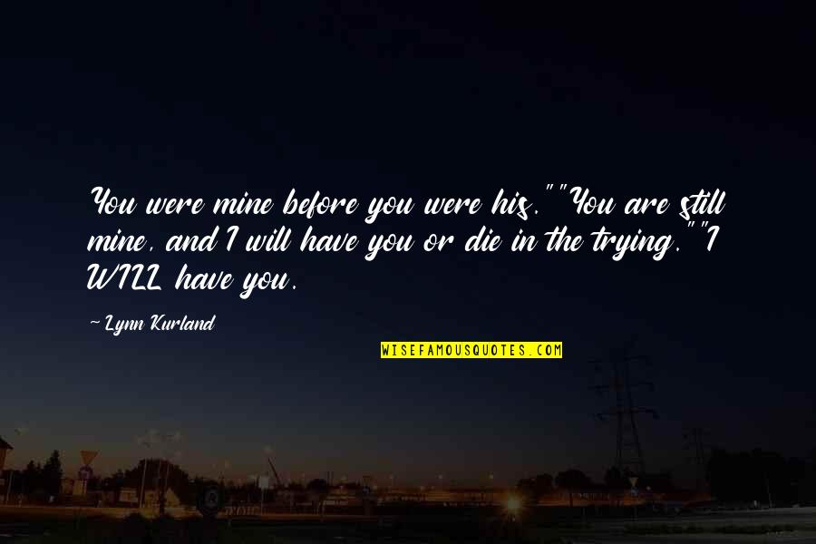 Still Mine Quotes By Lynn Kurland: You were mine before you were his.""You are