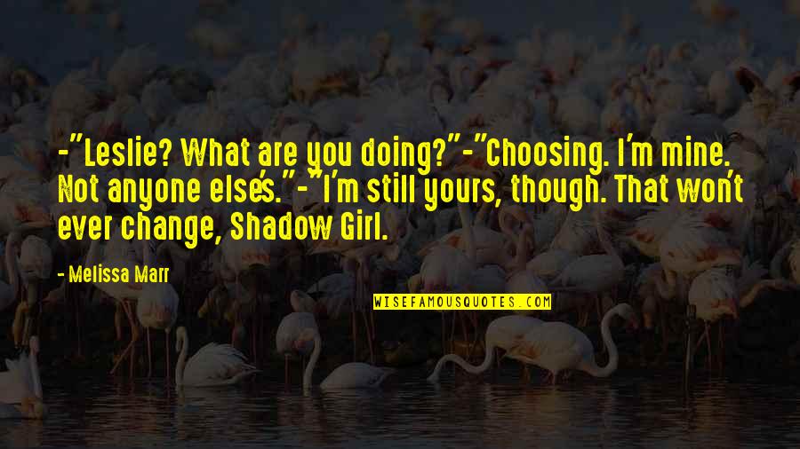 Still Mine Quotes By Melissa Marr: -"Leslie? What are you doing?"-"Choosing. I'm mine. Not