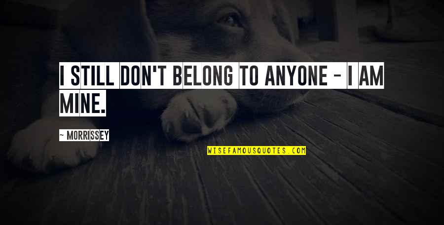 Still Mine Quotes By Morrissey: I still don't belong to anyone - I