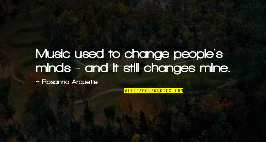 Still Mine Quotes By Rosanna Arquette: Music used to change people's minds - and