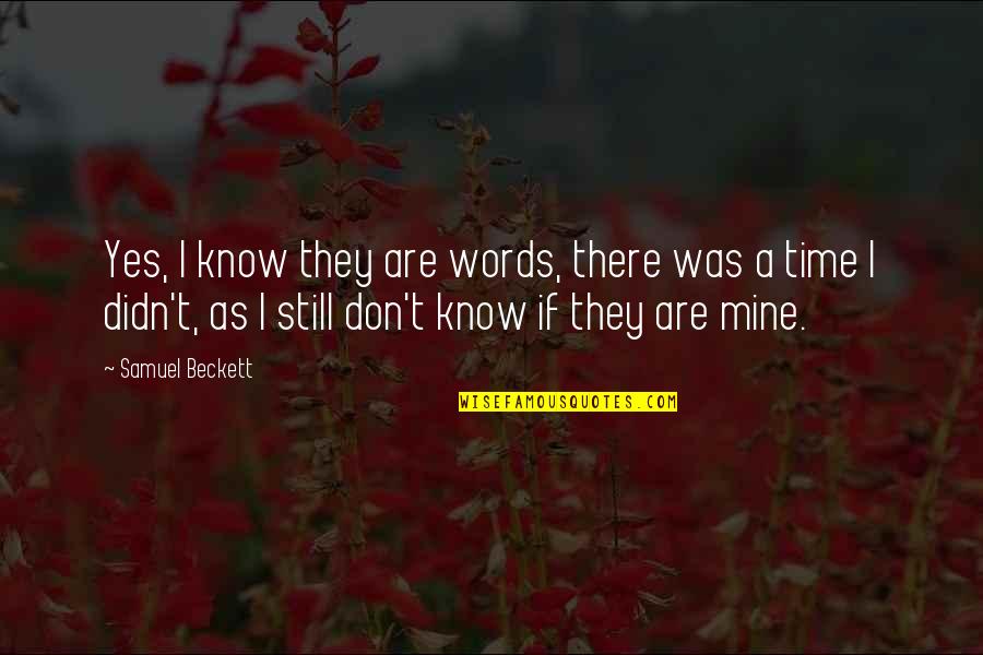 Still Mine Quotes By Samuel Beckett: Yes, I know they are words, there was