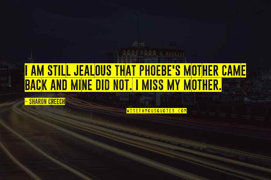 Still Mine Quotes By Sharon Creech: I am still jealous that Phoebe's mother came