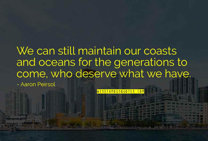 Still More To Come Quotes By Aaron Peirsol: We can still maintain our coasts and oceans
