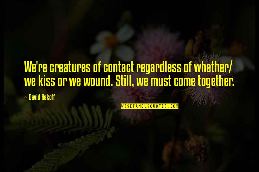 Still More To Come Quotes By David Rakoff: We're creatures of contact regardless of whether/ we