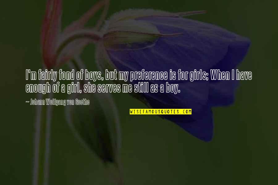 Still My Girl Quotes By Johann Wolfgang Von Goethe: I'm fairly fond of boys, but my preference