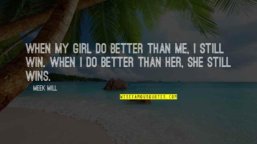 Still My Girl Quotes By Meek Mill: When my girl do better than me, I