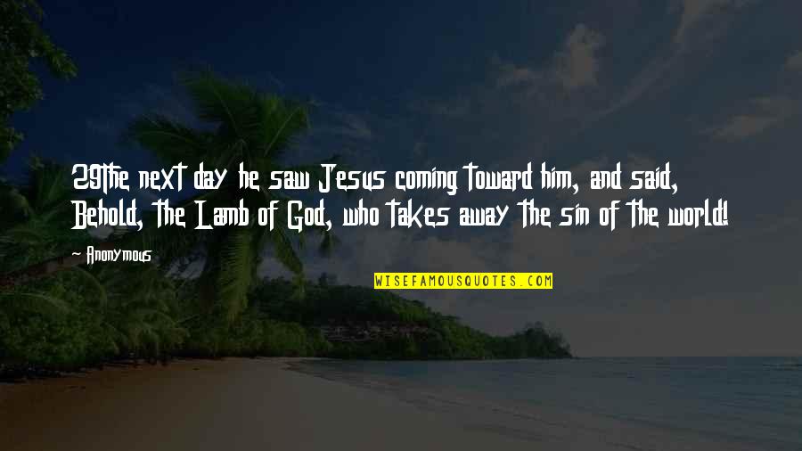 Still Not Good Enough Quotes By Anonymous: 29The next day he saw Jesus coming toward Still Not Good Enough Quotes By Anonymous: 29The next day he saw Jesus coming toward