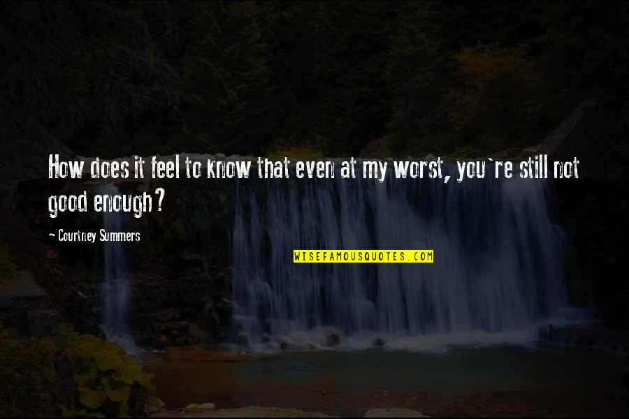 Still Not Good Enough Quotes By Courtney Summers: How does it feel to know that even