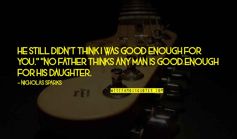 Still Not Good Enough Quotes By Nicholas Sparks: He still didn't think I was good enough Still Not Good Enough Quotes By Nicholas Sparks: He still didn't think I was good enough