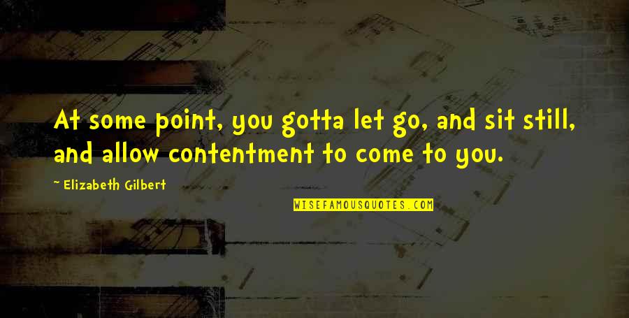 Still Point Quotes By Elizabeth Gilbert: At some point, you gotta let go, and