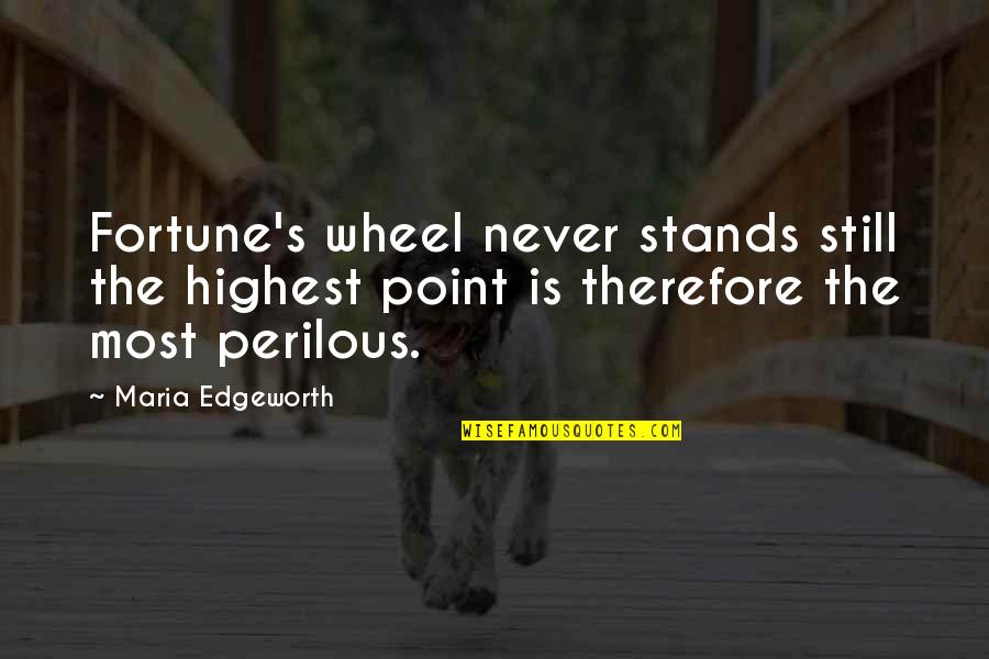 Still Point Quotes By Maria Edgeworth: Fortune's wheel never stands still the highest point