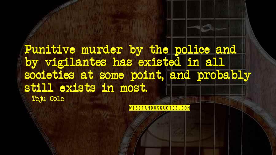 Still Point Quotes By Teju Cole: Punitive murder by the police and by vigilantes