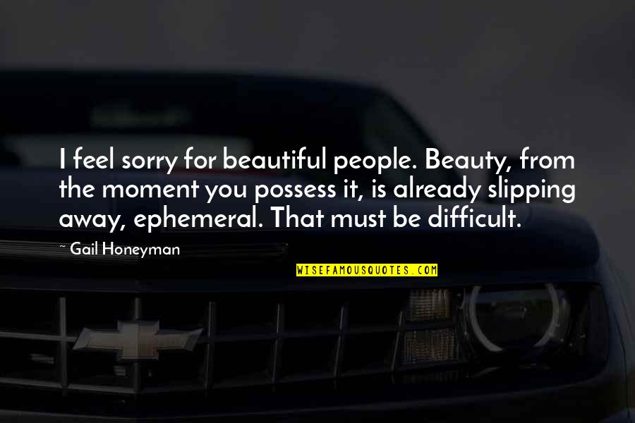 Still Pregnant Funny Quotes By Gail Honeyman: I feel sorry for beautiful people. Beauty, from